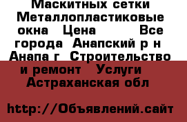 Маскитных сетки.Металлопластиковые окна › Цена ­ 500 - Все города, Анапский р-н, Анапа г. Строительство и ремонт » Услуги   . Астраханская обл.